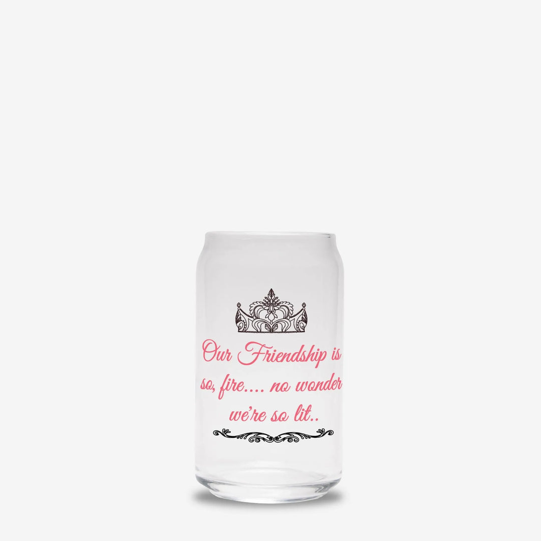 Our Friendship is So Fire No Wonder We're So Lit Glass Cup 16oz - Jessiz Boutique